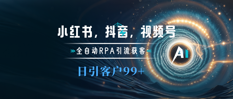 小红书，抖音，视频号主流平台全自动RPA引流获客，日引目标客户500+